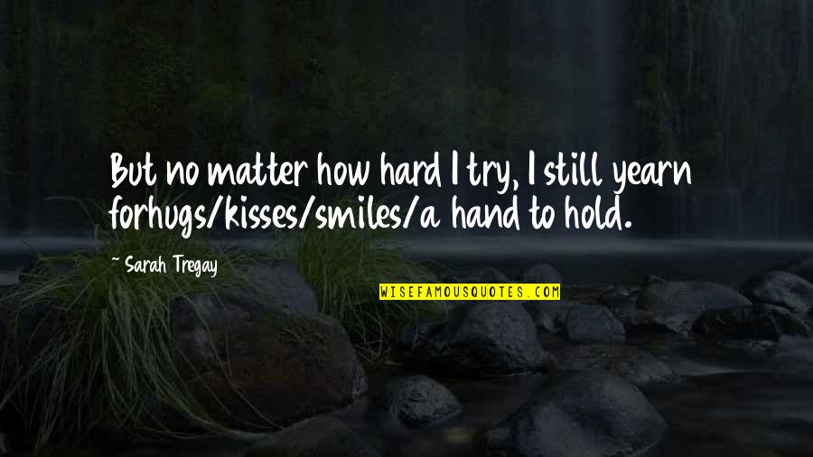 Hugs Quotes By Sarah Tregay: But no matter how hard I try, I