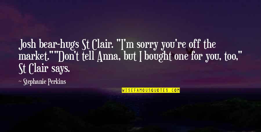 Hugs Quotes By Stephanie Perkins: Josh bear-hugs St Clair. "I'm sorry you're off