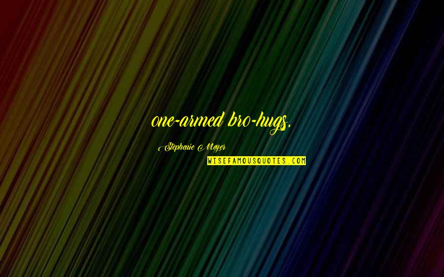 Hugs Quotes By Stephenie Meyer: one-armed bro-hugs,
