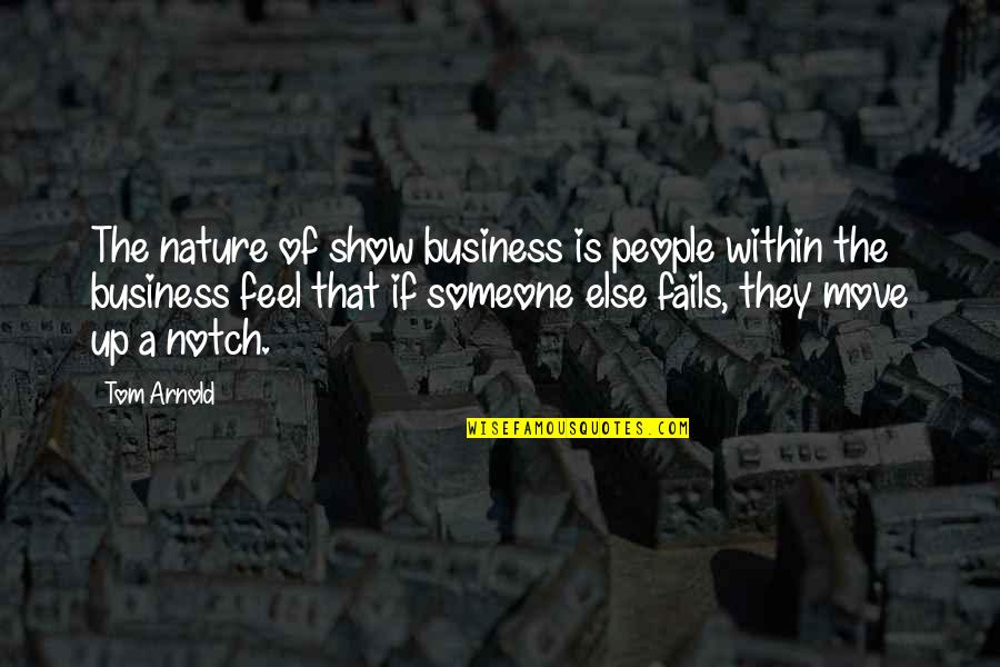 Hugsy Friends Quotes By Tom Arnold: The nature of show business is people within Hugsy Friends Quotes By Tom Arnold: The nature of show business is people within