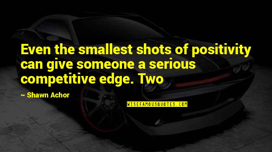 Huguely Jackman Quotes By Shawn Achor: Even the smallest shots of positivity can give Huguely Jackman Quotes By Shawn Achor: Even the smallest shots of positivity can give