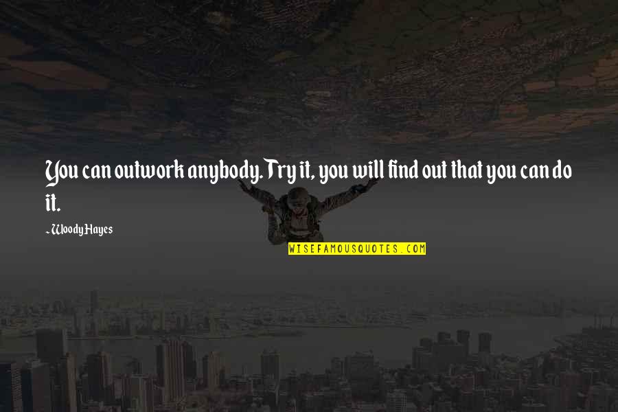 Huguely Jackman Quotes By Woody Hayes: You can outwork anybody. Try it, you will