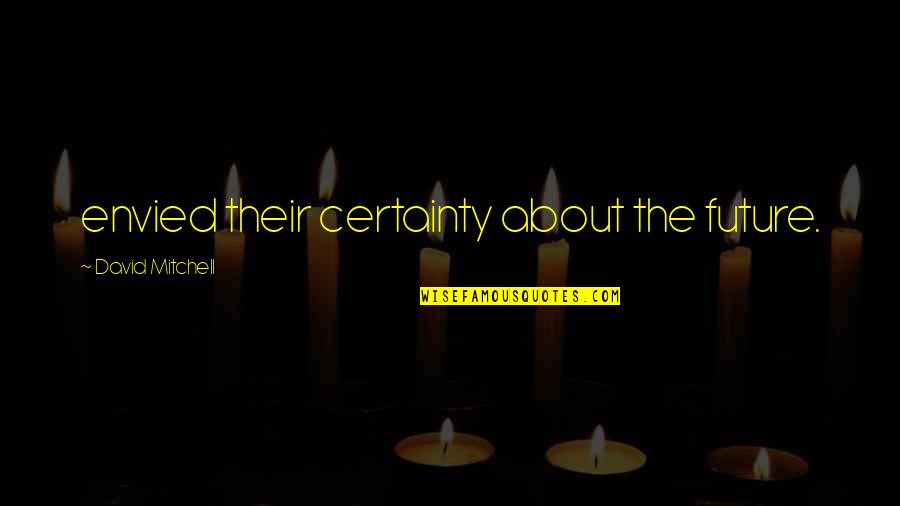 Huguenots City Quotes By David Mitchell: envied their certainty about the future. Huguenots City Quotes By David Mitchell: envied their certainty about the future.