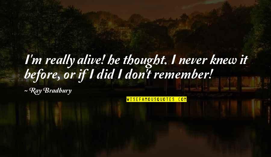 Huguenots City Quotes By Ray Bradbury: I'm really alive! he thought. I never knew