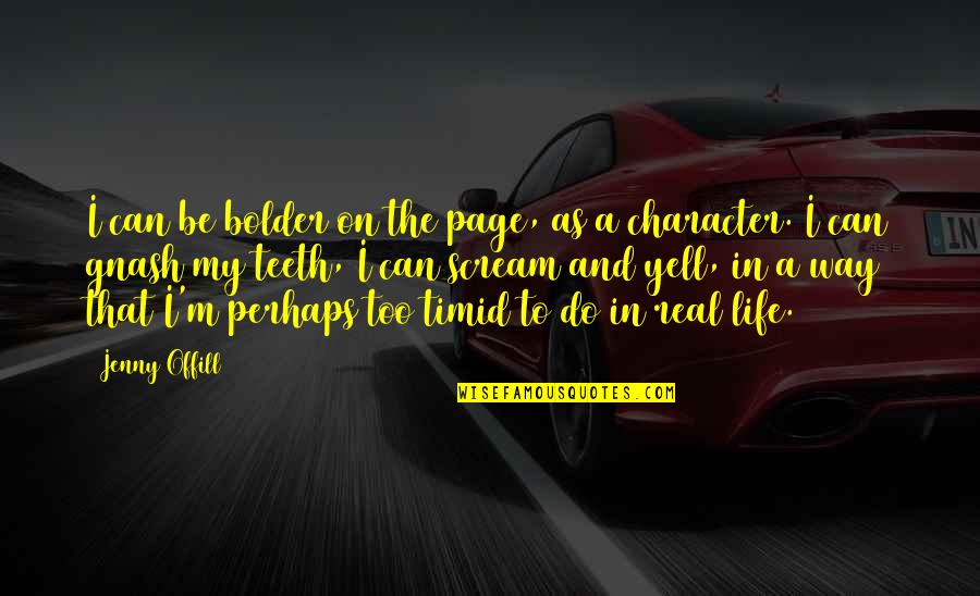 Hugues Du Quotes By Jenny Offill: I can be bolder on the page, as Hugues Du Quotes By Jenny Offill: I can be bolder on the page, as
