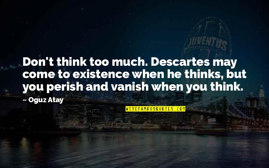 Hugues Du Quotes By Oguz Atay: Don't think too much. Descartes may come to Hugues Du Quotes By Oguz Atay: Don't think too much. Descartes may come to