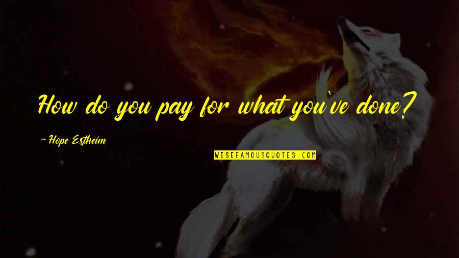 Hugues Pronunciation Quotes By Hope Estheim: How do you pay for what you've done? Hugues Pronunciation Quotes By Hope Estheim: How do you pay for what you've done?