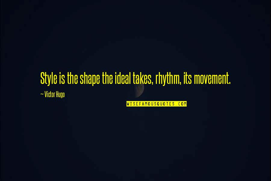 Hugues Pronunciation Quotes By Victor Hugo: Style is the shape the ideal takes, rhythm,