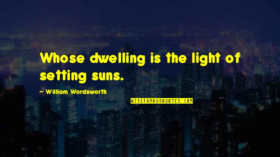 Hugues Pronunciation Quotes By William Wordsworth: Whose dwelling is the light of setting suns. Hugues Pronunciation Quotes By William Wordsworth: Whose dwelling is the light of setting suns.