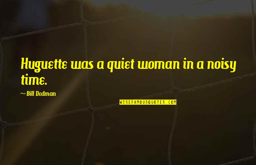 Huguette Quotes By Bill Dedman: Huguette was a quiet woman in a noisy
