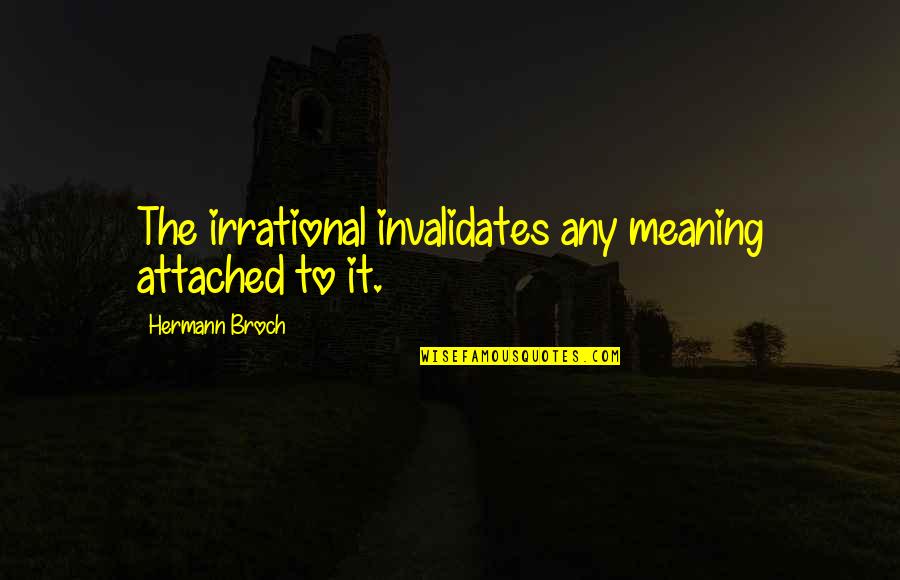 Huguette Quotes By Hermann Broch: The irrational invalidates any meaning attached to it.