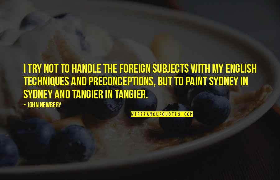 Huguette Tuytschaever Quotes By John Newbery: I try not to handle the foreign subjects