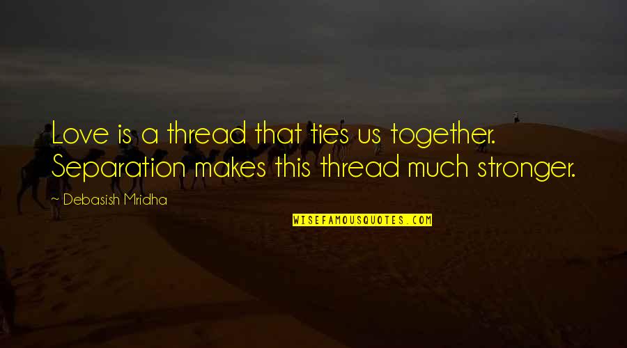 Huhhh Quotes By Debasish Mridha: Love is a thread that ties us together.