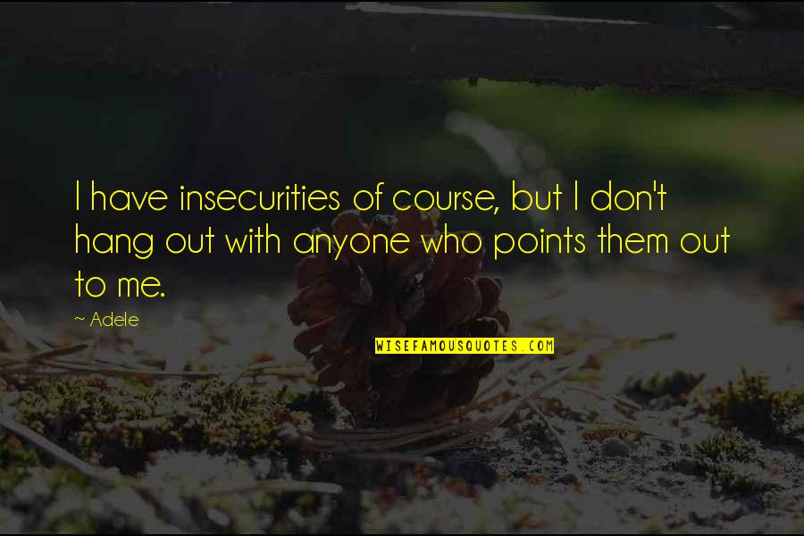 Huhhhy Quotes By Adele: I have insecurities of course, but I don't