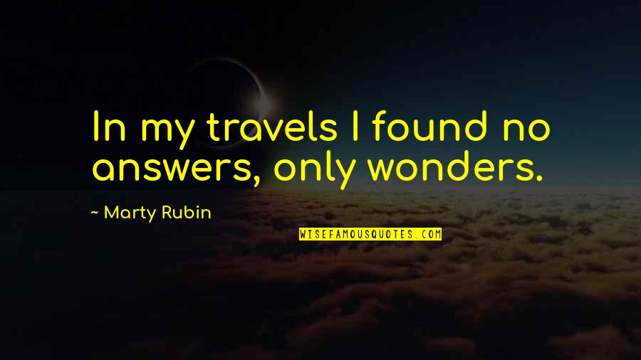 Huhne Quotes By Marty Rubin: In my travels I found no answers, only
