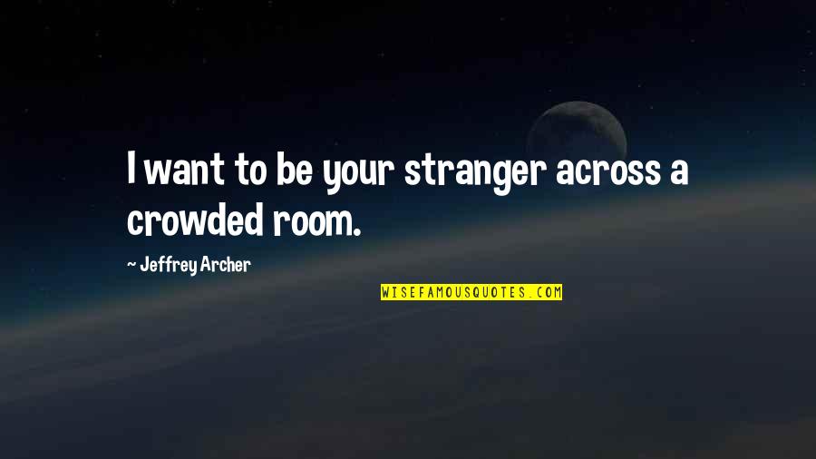 Huhtala Propane Quotes By Jeffrey Archer: I want to be your stranger across a
