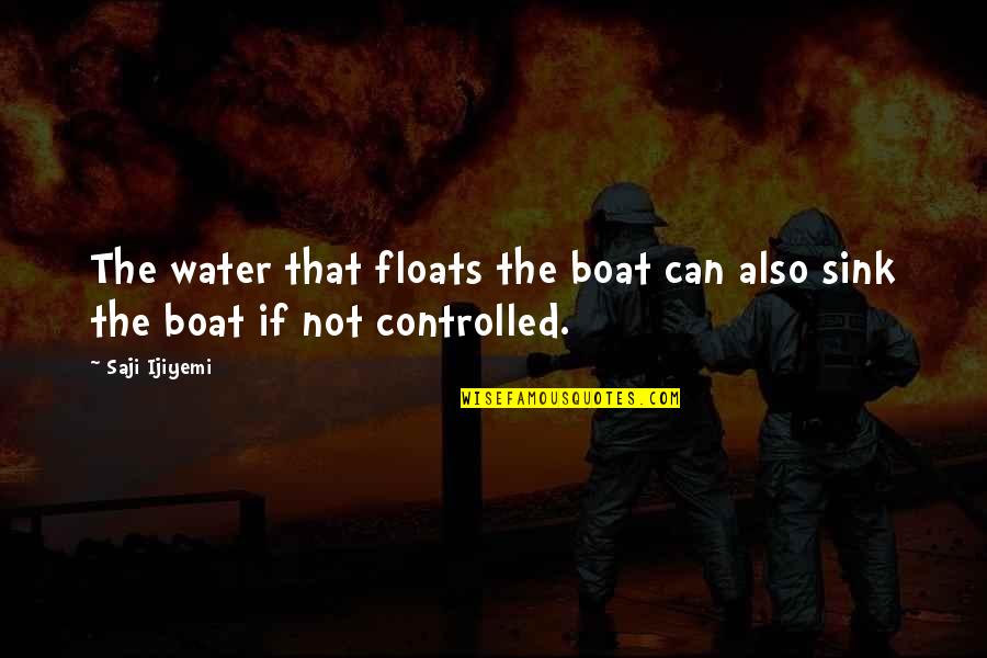 Huhuc Quotes By Saji Ijiyemi: The water that floats the boat can also