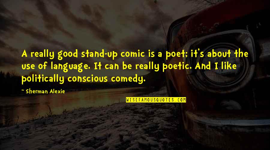 Huhuc Quotes By Sherman Alexie: A really good stand-up comic is a poet; Huhuc Quotes By Sherman Alexie: A really good stand-up comic is a poet;