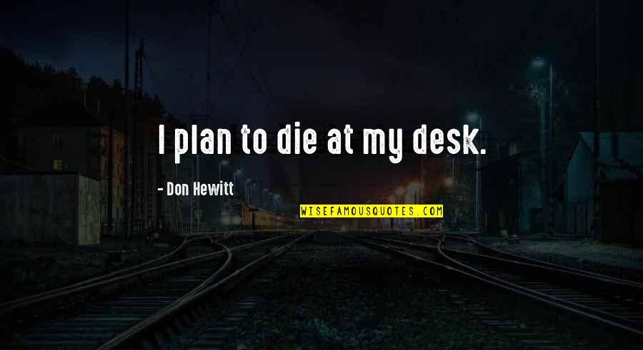 Hui Hai Quotes By Don Hewitt: I plan to die at my desk.