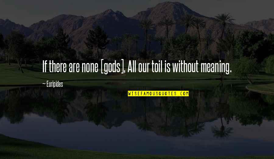 Huibregtse Louman Quotes By Euripides: If there are none [gods], All our toil