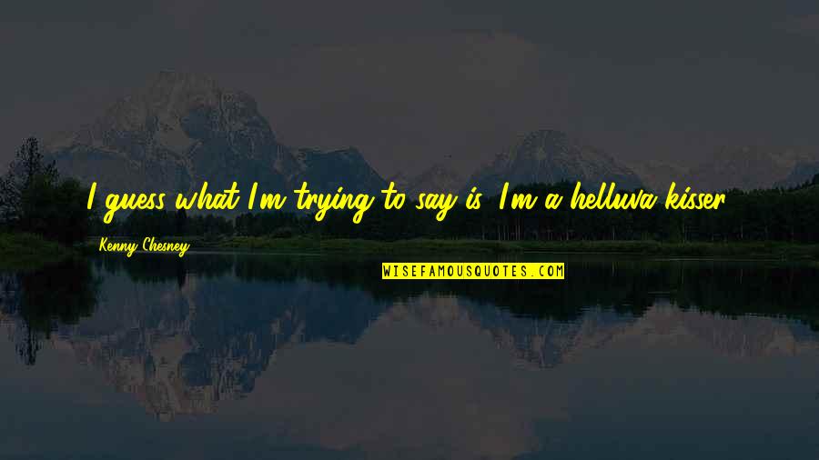 Huichol Art Quotes By Kenny Chesney: I guess what I'm trying to say is, Huichol Art Quotes By Kenny Chesney: I guess what I'm trying to say is,