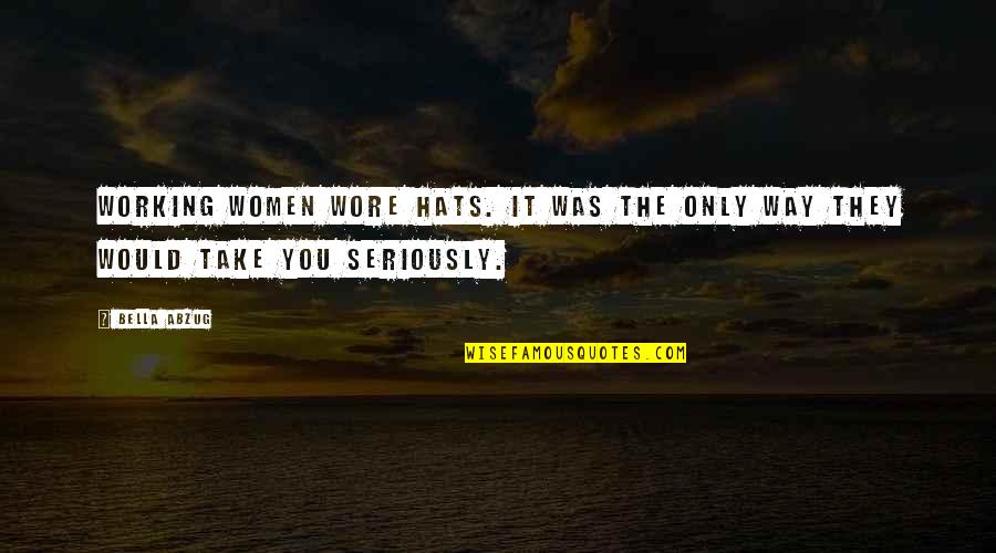 Huida A Egipto Quotes By Bella Abzug: Working women wore hats. It was the only