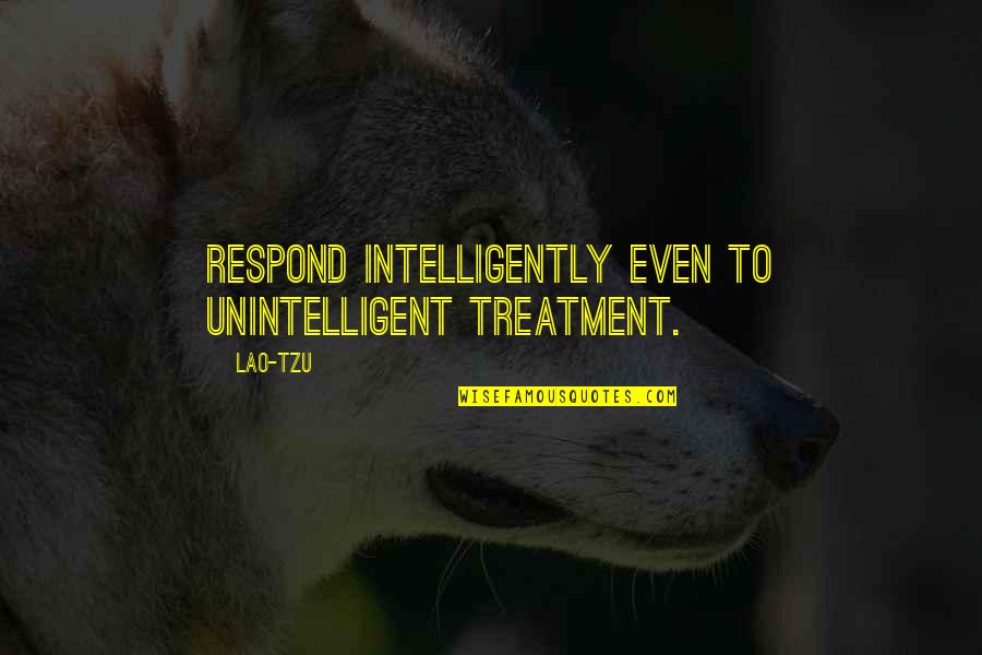 Huida Sanitary Quotes By Lao-Tzu: Respond intelligently even to unintelligent treatment.