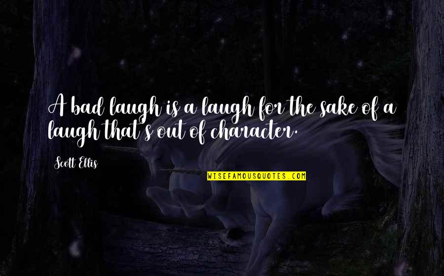 Huidarts Quotes By Scott Ellis: A bad laugh is a laugh for the