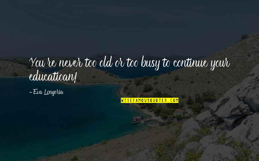 Huidekoper Usmc Quotes By Eva Longoria: You're never too old or too busy to