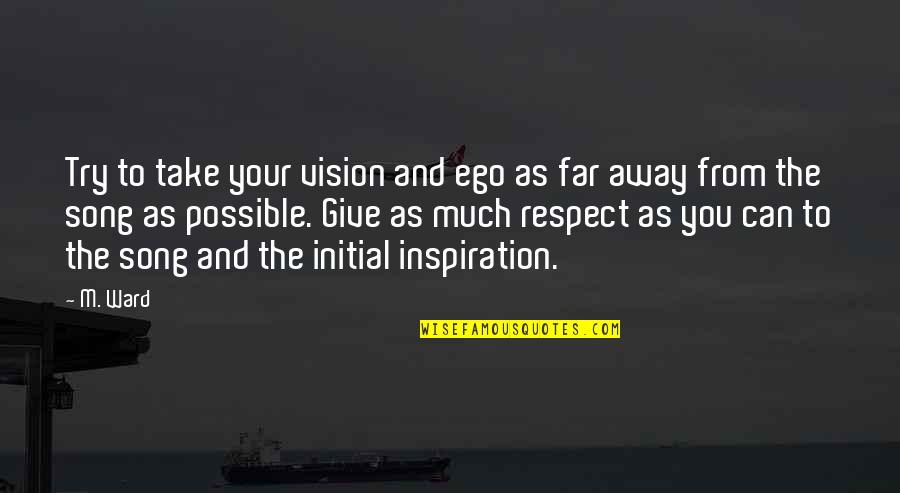 Huidekoper Usmc Quotes By M. Ward: Try to take your vision and ego as Huidekoper Usmc Quotes By M. Ward: Try to take your vision and ego as