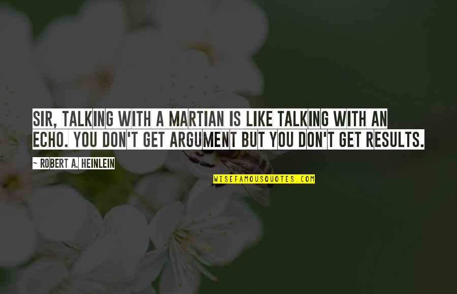 Huiden Looien Quotes By Robert A. Heinlein: Sir, talking with a Martian is like talking