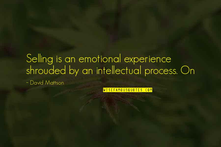 Huidige Tijd Quotes By David Mattson: Selling is an emotional experience shrouded by an