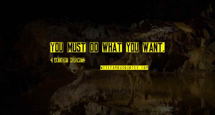 Huidobro Caligramas Quotes By Anthony Horowitz: You must do what you want. Huidobro Caligramas Quotes By Anthony Horowitz: You must do what you want.