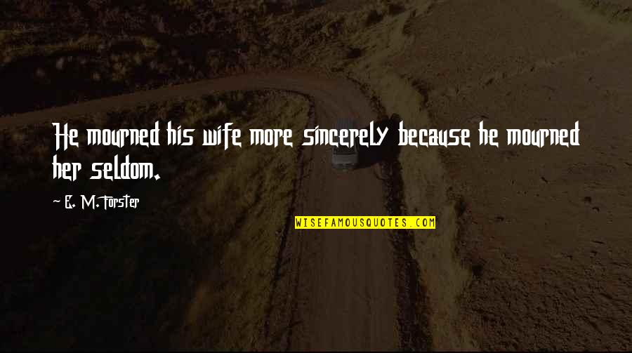 Huidobro Pronunciation Quotes By E. M. Forster: He mourned his wife more sincerely because he