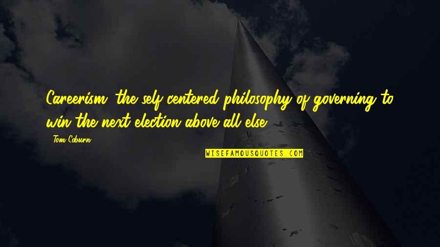 Huie Library Quotes By Tom Coburn: Careerism: the self-centered philosophy of governing to win