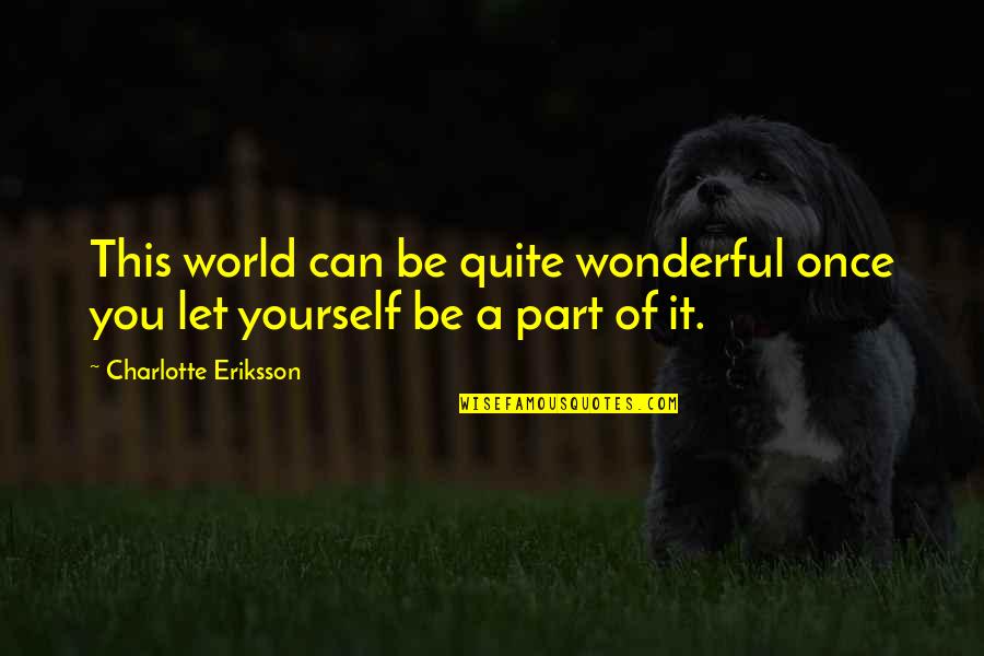 Huies Chow Quotes By Charlotte Eriksson: This world can be quite wonderful once you