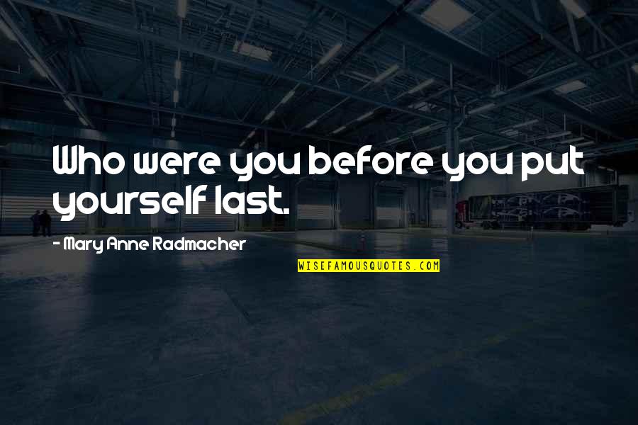 Huies Chow Quotes By Mary Anne Radmacher: Who were you before you put yourself last.