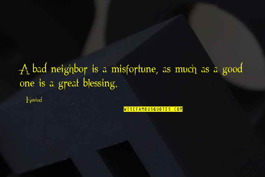 Huifang Ma Quotes By Hesiod: A bad neighbor is a misfortune, as much