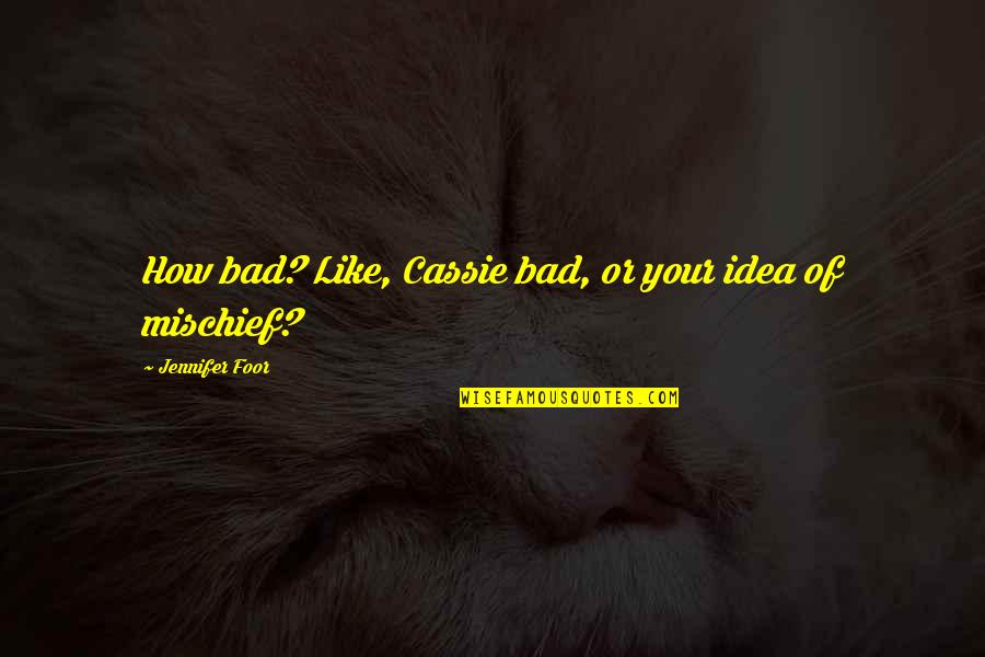 Huigan Quotes By Jennifer Foor: How bad? Like, Cassie bad, or your idea