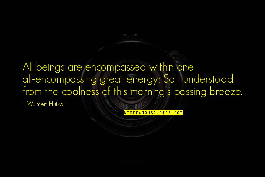 Huikai Ltd Quotes By Wumen Huikai: All beings are encompassed within one all-encompassing great Huikai Ltd Quotes By Wumen Huikai: All beings are encompassed within one all-encompassing great