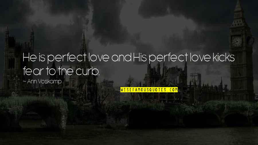 Huikai Tian Quotes By Ann Voskamp: He is perfect love and His perfect love