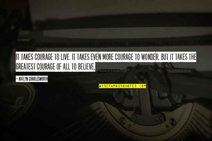 Huikai Tian Quotes By Katlyn Charlesworth: It takes courage to live. It takes even