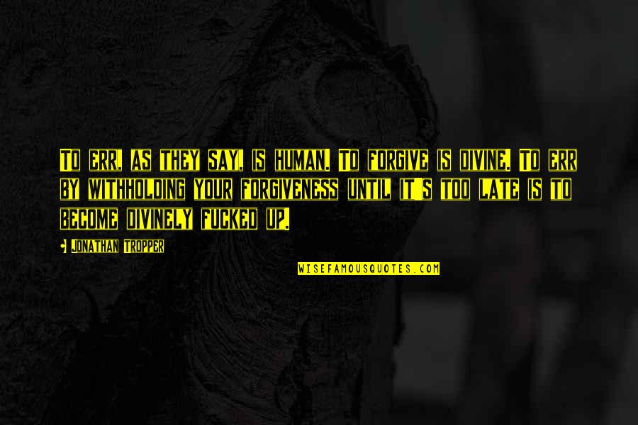 Huinker Automotive Quotes By Jonathan Tropper: To err, as they say, is human. To Huinker Automotive Quotes By Jonathan Tropper: To err, as they say, is human. To