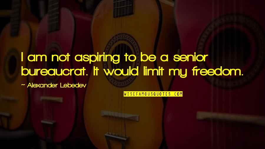 Huinker Repair Quotes By Alexander Lebedev: I am not aspiring to be a senior