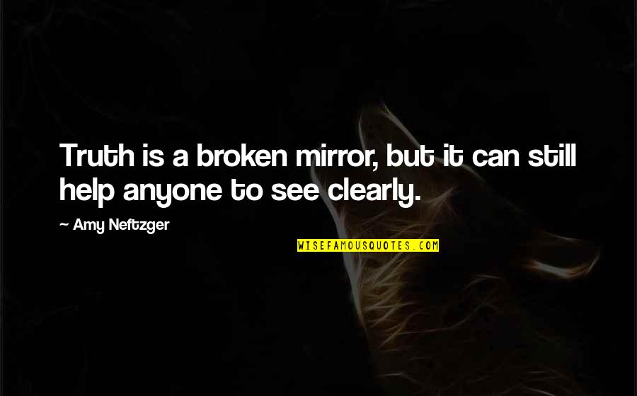 Huinker Repair Quotes By Amy Neftzger: Truth is a broken mirror, but it can
