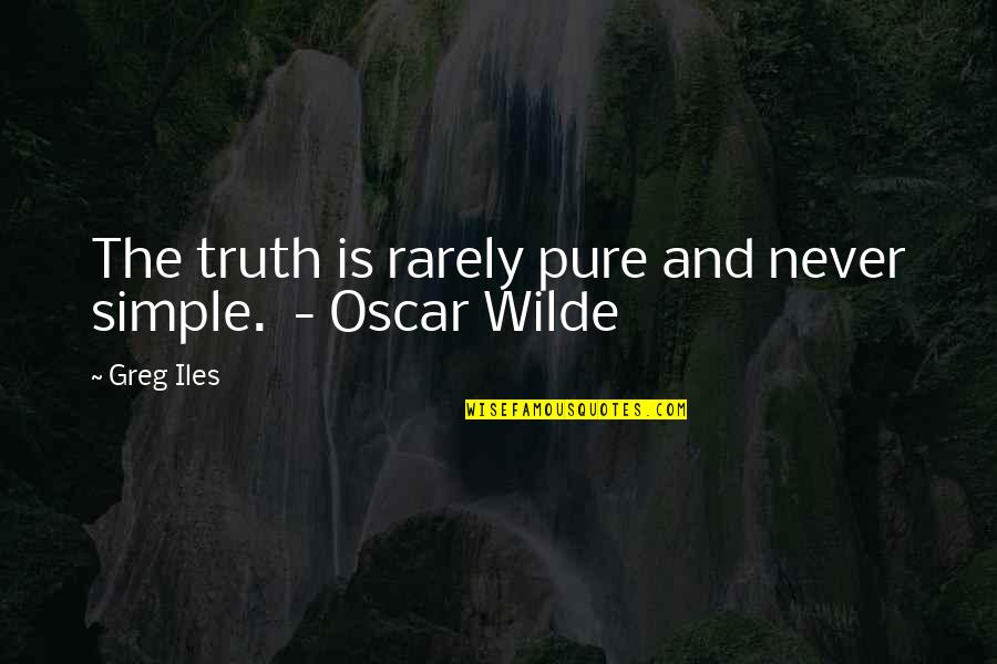 Huinker Yorks Quotes By Greg Iles: The truth is rarely pure and never simple.