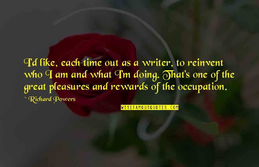 Huinker Yorks Quotes By Richard Powers: I'd like, each time out as a writer,