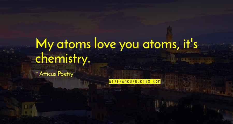Huiracocha Peruvian Quotes By Atticus Poetry: My atoms love you atoms, it's chemistry. Huiracocha Peruvian Quotes By Atticus Poetry: My atoms love you atoms, it's chemistry.