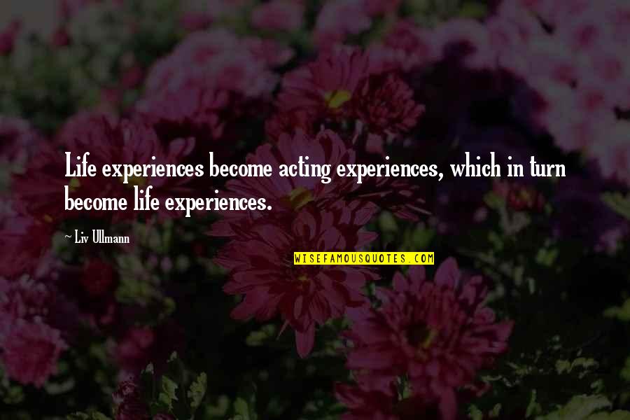 Huiracocha Peruvian Quotes By Liv Ullmann: Life experiences become acting experiences, which in turn