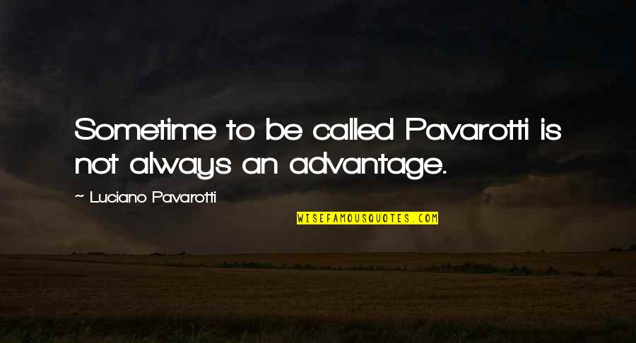 Huisman Actor Quotes By Luciano Pavarotti: Sometime to be called Pavarotti is not always Huisman Actor Quotes By Luciano Pavarotti: Sometime to be called Pavarotti is not always